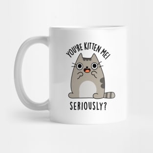 You're Kitten Me Seriously Funny Cat Pun Mug